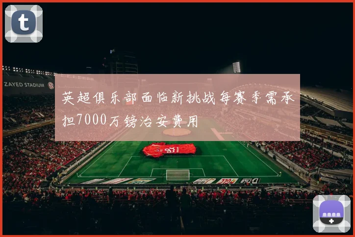 英超俱乐部面临新挑战每赛季需承担7000万镑治安费用